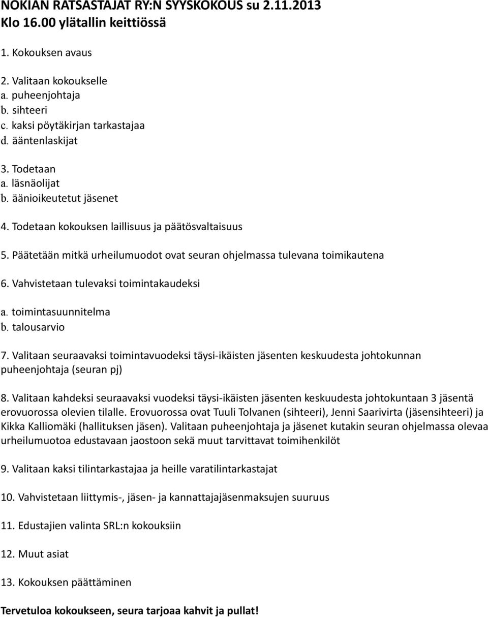 Päätetään mitkä urheilumuodot ovat seuran ohjelmassa tulevana toimikautena 6. Vahvistetaan tulevaksi toimintakaudeksi a. toimintasuunnitelma b. talousarvio 7.