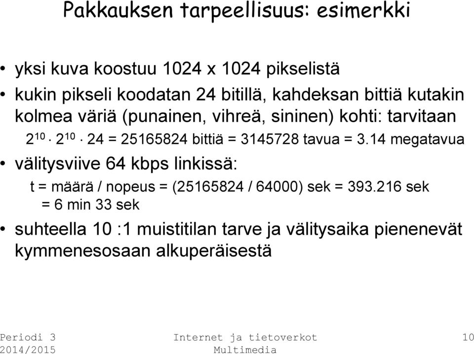 = 3145728 tavua = 3.14 megatavua välitysviive 64 kbps linkissä: t = määrä / nopeus = (25165824 / 64000) sek = 393.