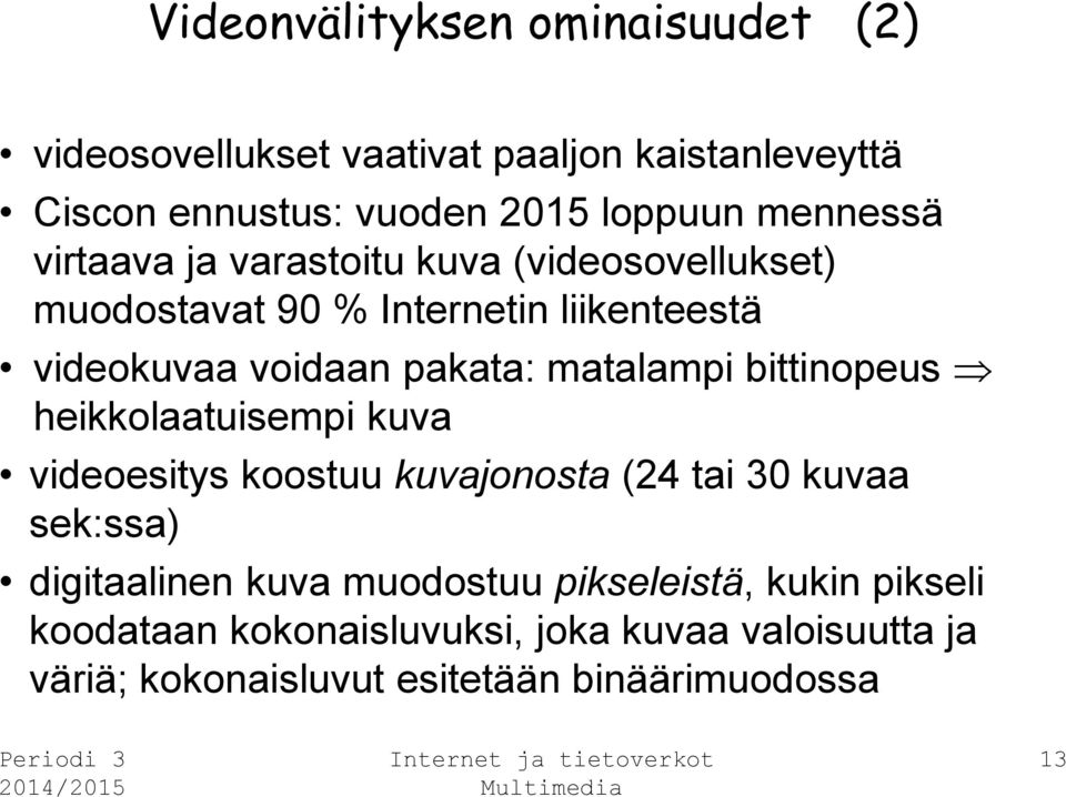 matalampi bittinopeus heikkolaatuisempi kuva videoesitys koostuu kuvajonosta (24 tai 30 kuvaa sek:ssa) digitaalinen kuva