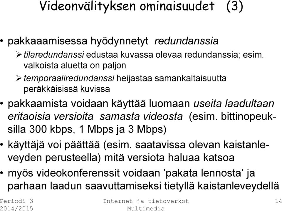 laadultaan eritaoisia versioita samasta videosta (esim. bittinopeuksilla 300 kbps, 1 Mbps ja 3 Mbps) käyttäjä voi päättää (esim.