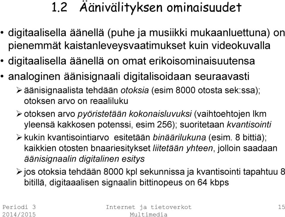 kokonaisluvuksi (vaihtoehtojen lkm yleensä kakkosen potenssi, esim 256); suoritetaan kvantisointi kukin kvantisointiarvo esitetään binäärilukuna (esim.