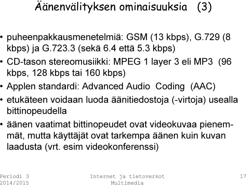 Audio Coding (AAC) etukäteen voidaan luoda äänitiedostoja (-virtoja) usealla bittinopeudella äänen vaatimat