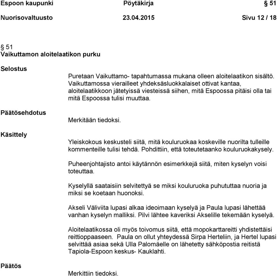 Yleiskokous keskusteli siitä, mitä kouluruokaa koskeville nuorilta tulleille kommenteille tulisi tehdä. Pohdittiin, että toteutetaanko kouluruokakysely.