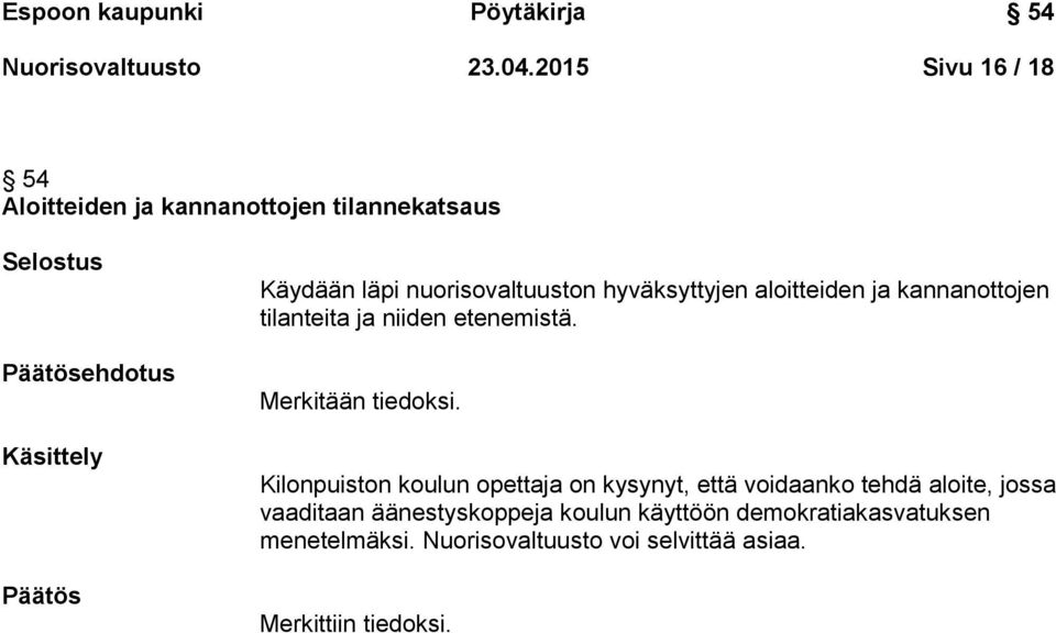 hyväksyttyjen aloitteiden ja kannanottojen tilanteita ja niiden etenemistä. Merkitään tiedoksi.