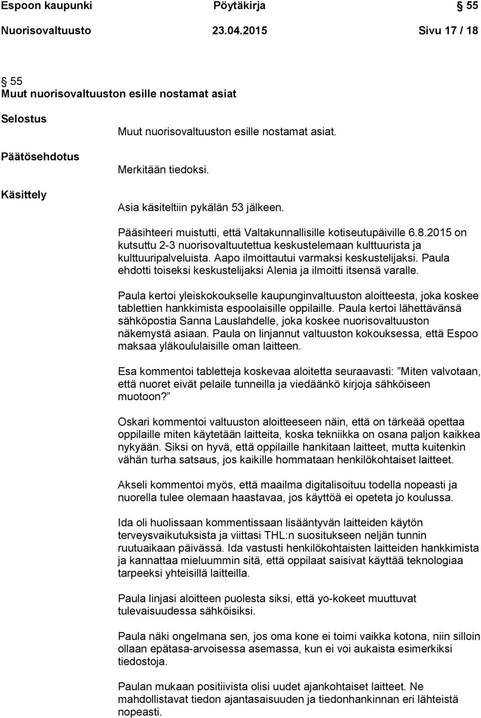 2015 on kutsuttu 2-3 nuorisovaltuutettua keskustelemaan kulttuurista ja kulttuuripalveluista. Aapo ilmoittautui varmaksi keskustelijaksi.