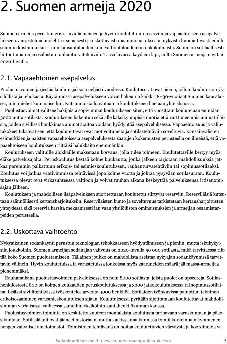 Suomi on sotilaallisesti liittoutumaton ja osallistuu rauhanturvatehtäviin. Tässä luvussa käydään läpi, miltä Suomen armeija näyttää 2020-luvulla. 2.1.