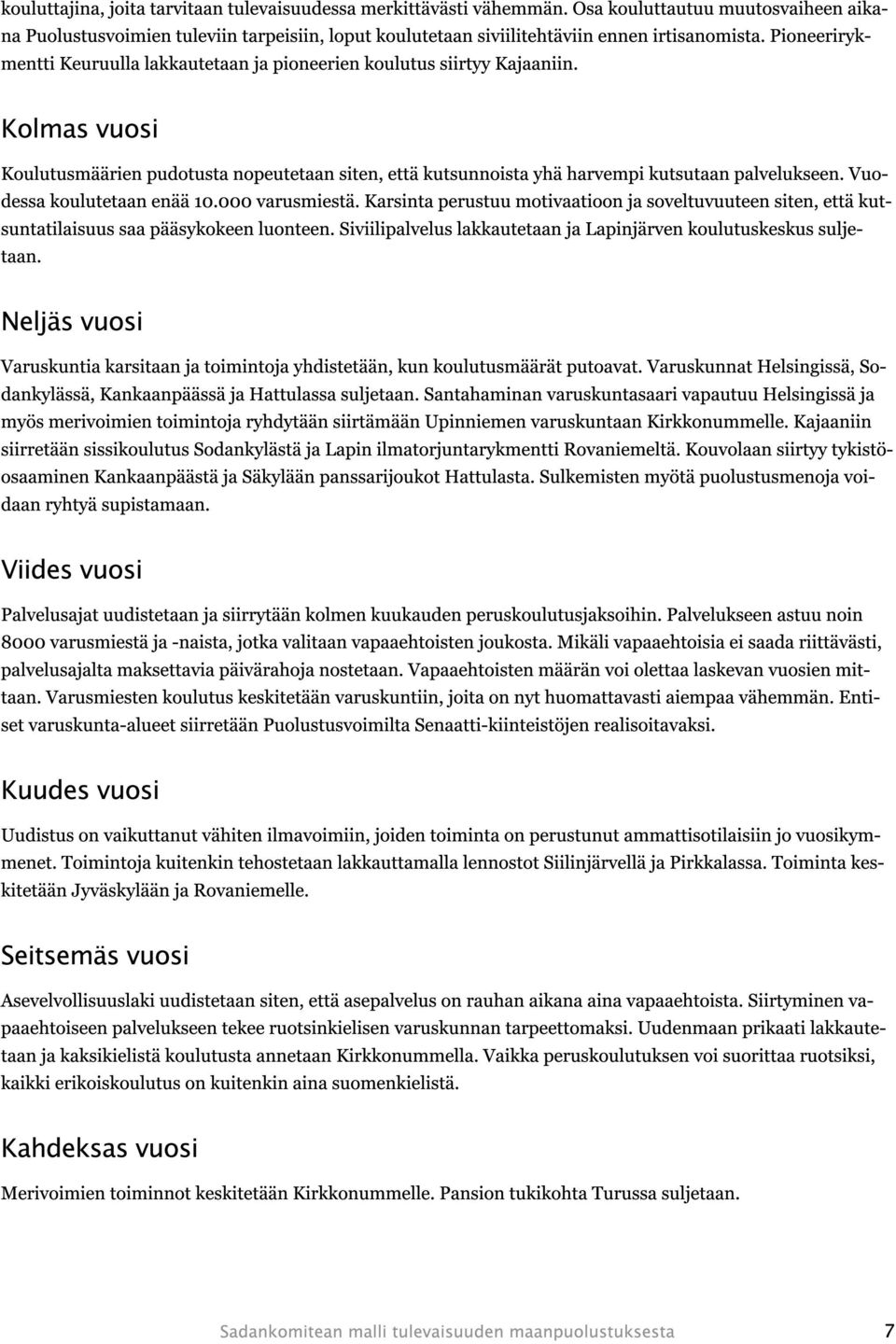 Pioneerirykmentti Keuruulla lakkautetaan ja pioneerien koulutus siirtyy Kajaaniin. Kolmas vuosi Koulutusmäärien pudotusta nopeutetaan siten, että kutsunnoista yhä harvempi kutsutaan palvelukseen.