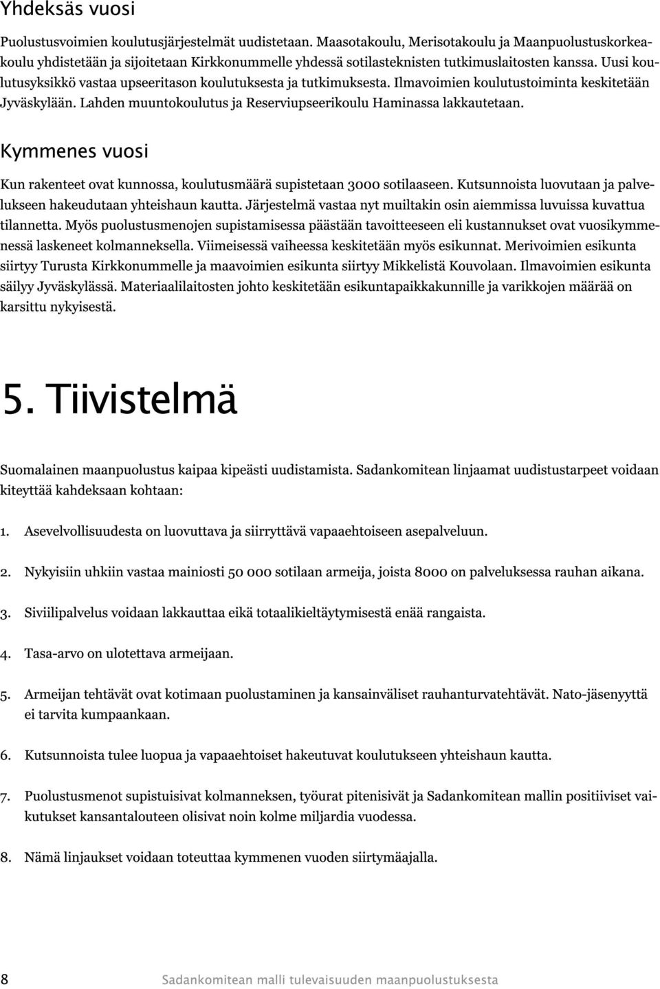 Uusi koulutusyksikkö vastaa upseeritason koulutuksesta ja tutkimuksesta. Ilmavoimien koulutustoiminta keskitetään Jyväskylään. Lahden muuntokoulutus ja Reserviupseerikoulu Haminassa lakkautetaan.