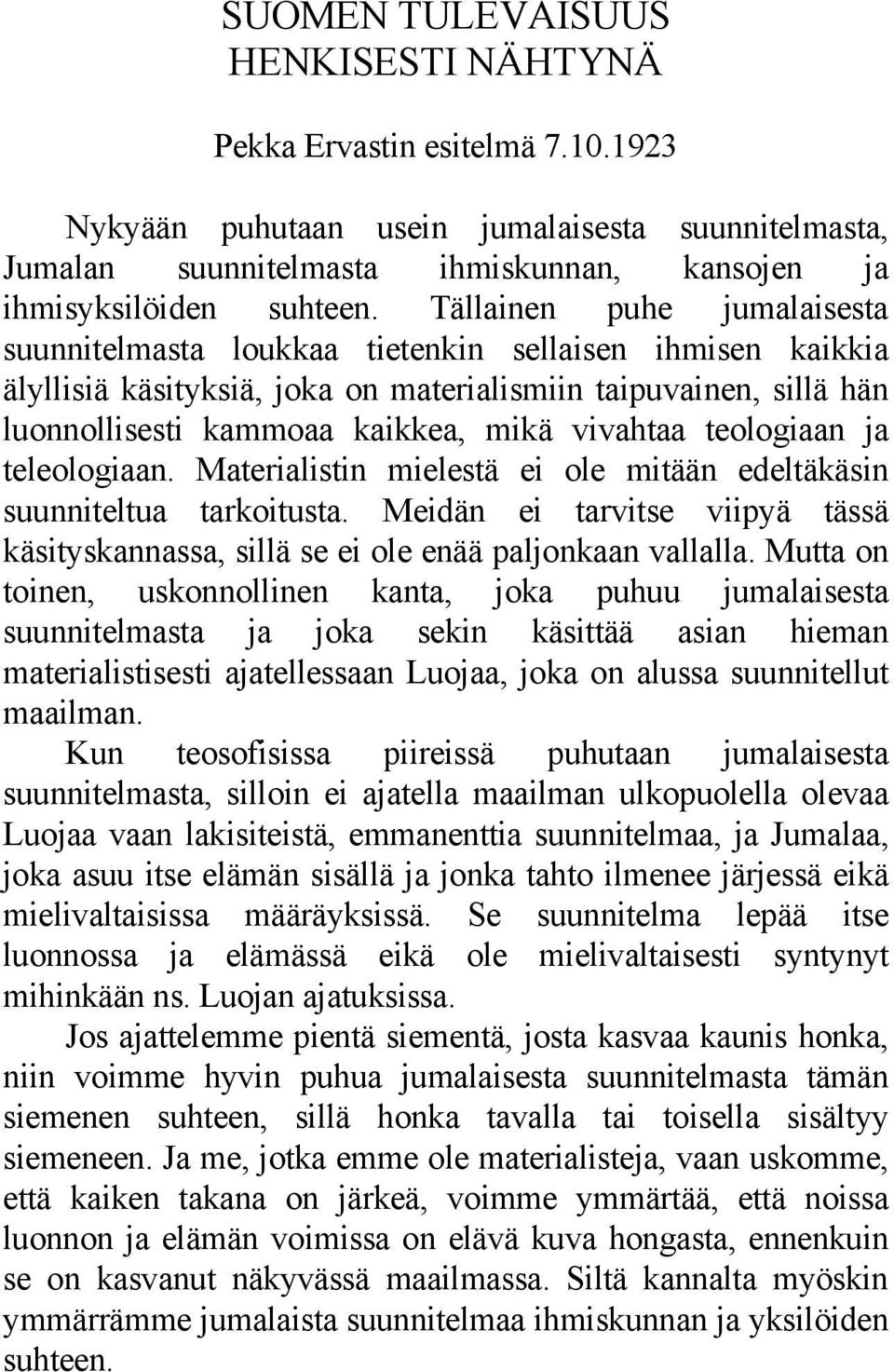 vivahtaa teologiaan ja teleologiaan. Materialistin mielestä ei ole mitään edeltäkäsin suunniteltua tarkoitusta.