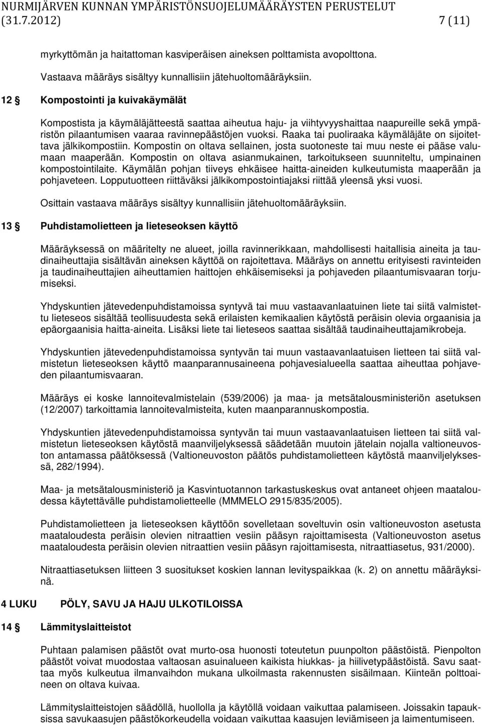 12 Kompostointi ja kuivakäymälät Kompostista ja käymäläjätteestä saattaa aiheutua haju- ja viihtyvyyshaittaa naapureille sekä ympäristön pilaantumisen vaaraa ravinnepäästöjen vuoksi.