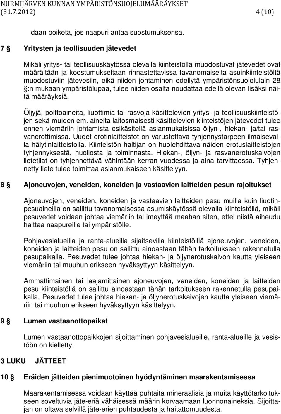 asuinkiinteistöltä muodostuviin jätevesiin, eikä niiden johtaminen edellytä ympäristönsuojelulain 28 :n mukaan ympäristölupaa, tulee niiden osalta noudattaa edellä olevan lisäksi näitä määräyksiä.