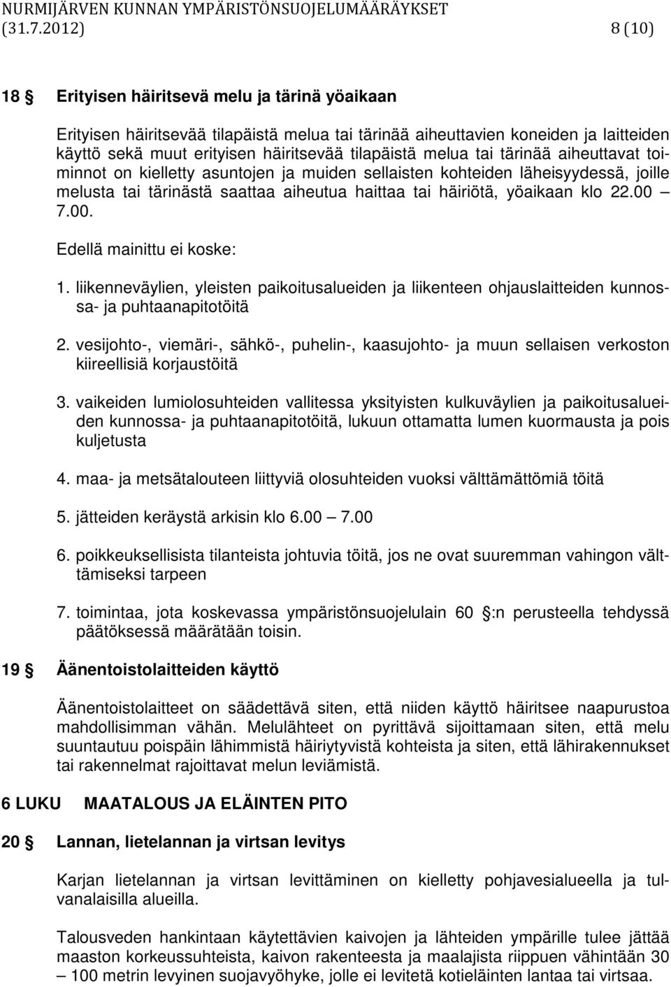 melua tai tärinää aiheuttavat toiminnot on kielletty asuntojen ja muiden sellaisten kohteiden läheisyydessä, joille melusta tai tärinästä saattaa aiheutua haittaa tai häiriötä, yöaikaan klo 22.00 7.