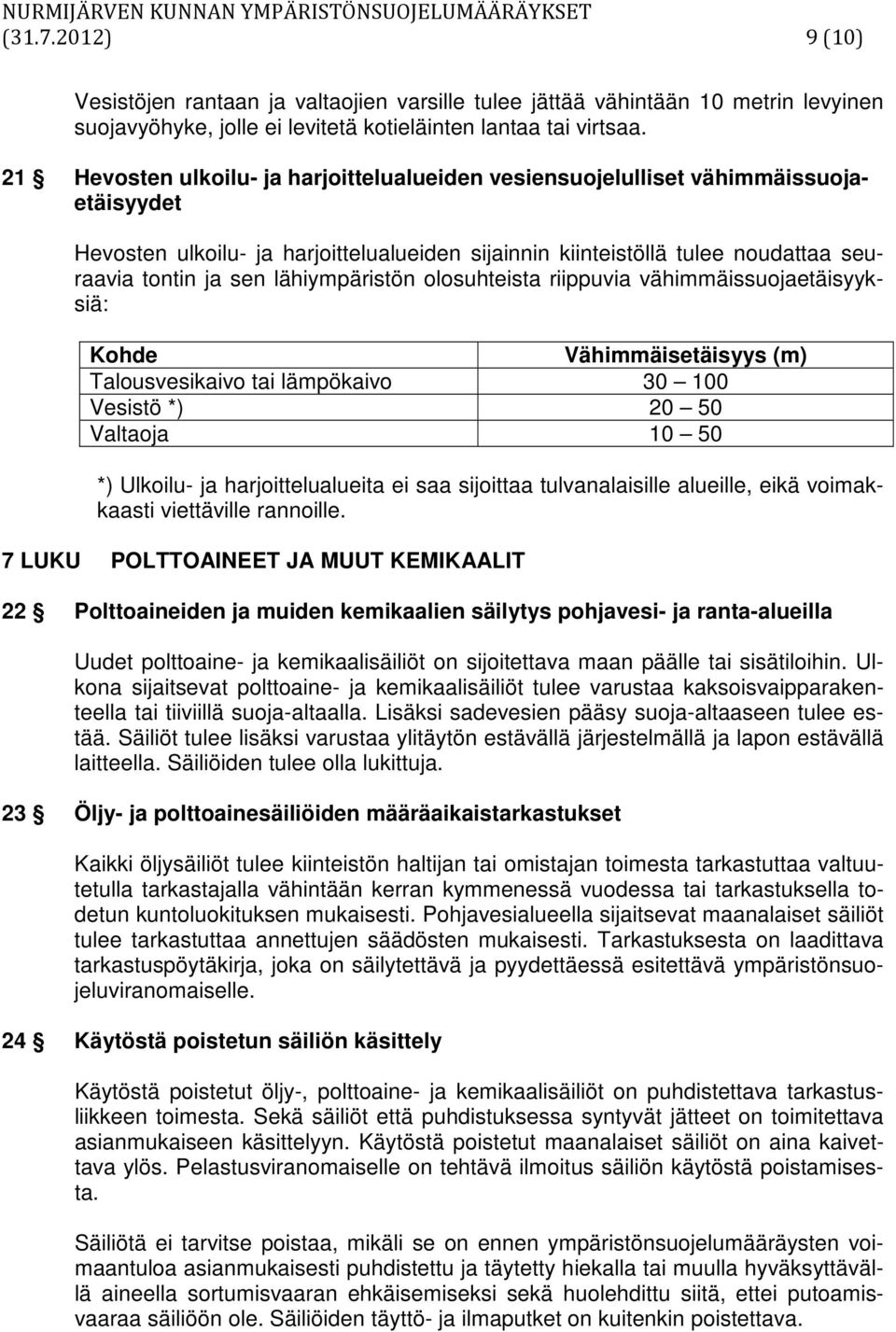 21 Hevosten ulkoilu- ja harjoittelualueiden vesiensuojelulliset vähimmäissuojaetäisyydet Hevosten ulkoilu- ja harjoittelualueiden sijainnin kiinteistöllä tulee noudattaa seuraavia tontin ja sen