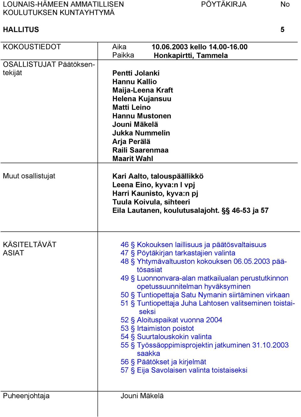 00 Honkapirtti, Tammela Kari Aalto, talouspäällikkö Leena Eino, kyva:n I vpj Harri Kaunisto, kyva:n pj Tuula Koivula, sihteeri Eila Lautanen, koulutusalajoht.