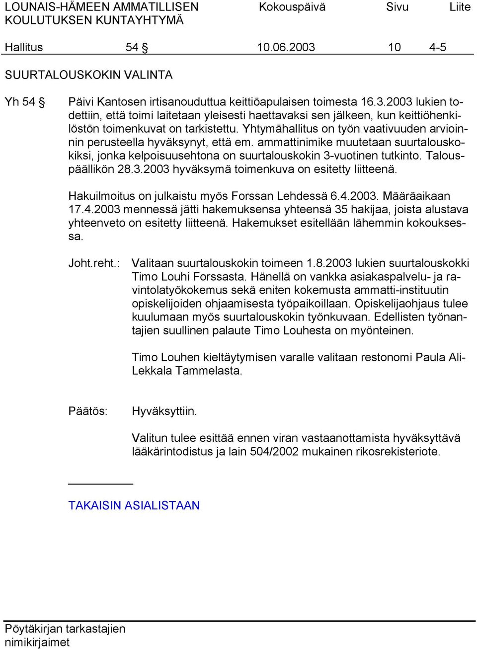 Talouspäällikön 28.3.2003 hyväksymä toimenkuva on esitetty liitteenä. Hakuilmoitus on julkaistu myös Forssan Lehdessä 6.4.