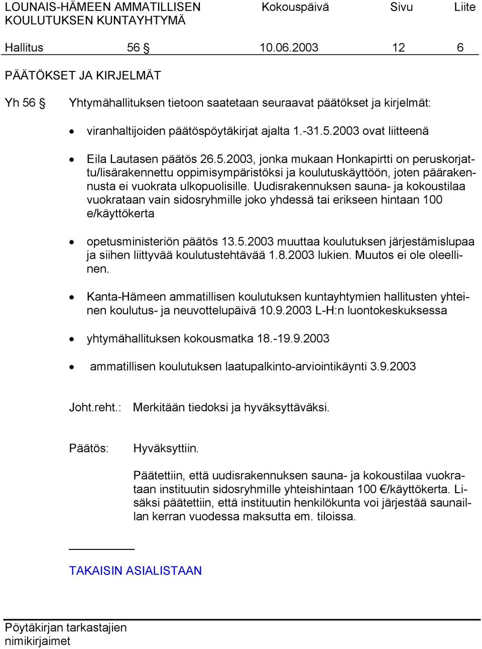 Uudisrakennuksen sauna- ja kokoustilaa vuokrataan vain sidosryhmille joko yhdessä tai erikseen hintaan 100 e/käyttökerta opetusministeriön päätös 13.5.