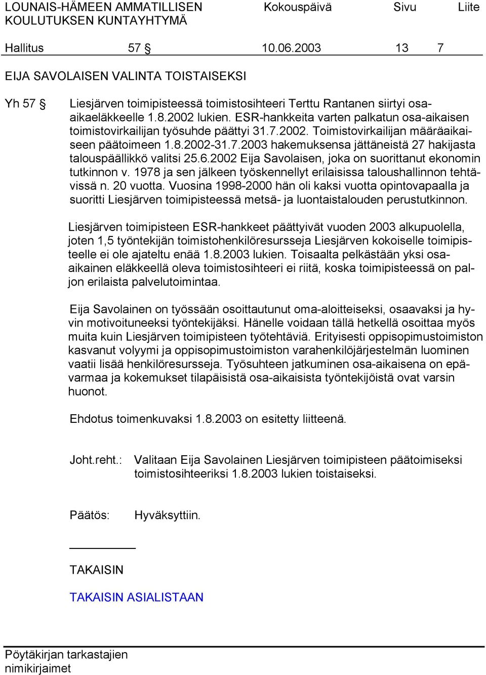 6.2002 Eija Savolaisen, joka on suorittanut ekonomin tutkinnon v. 1978 ja sen jälkeen työskennellyt erilaisissa taloushallinnon tehtävissä n. 20 vuotta.