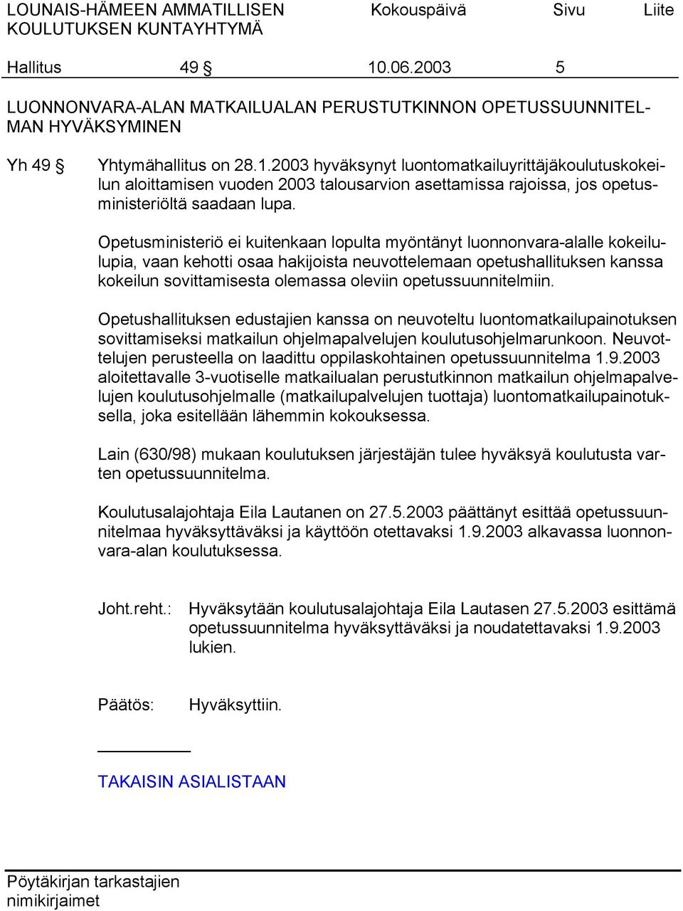 opetussuunnitelmiin. Opetushallituksen edustajien kanssa on neuvoteltu luontomatkailupainotuksen sovittamiseksi matkailun ohjelmapalvelujen koulutusohjelmarunkoon.
