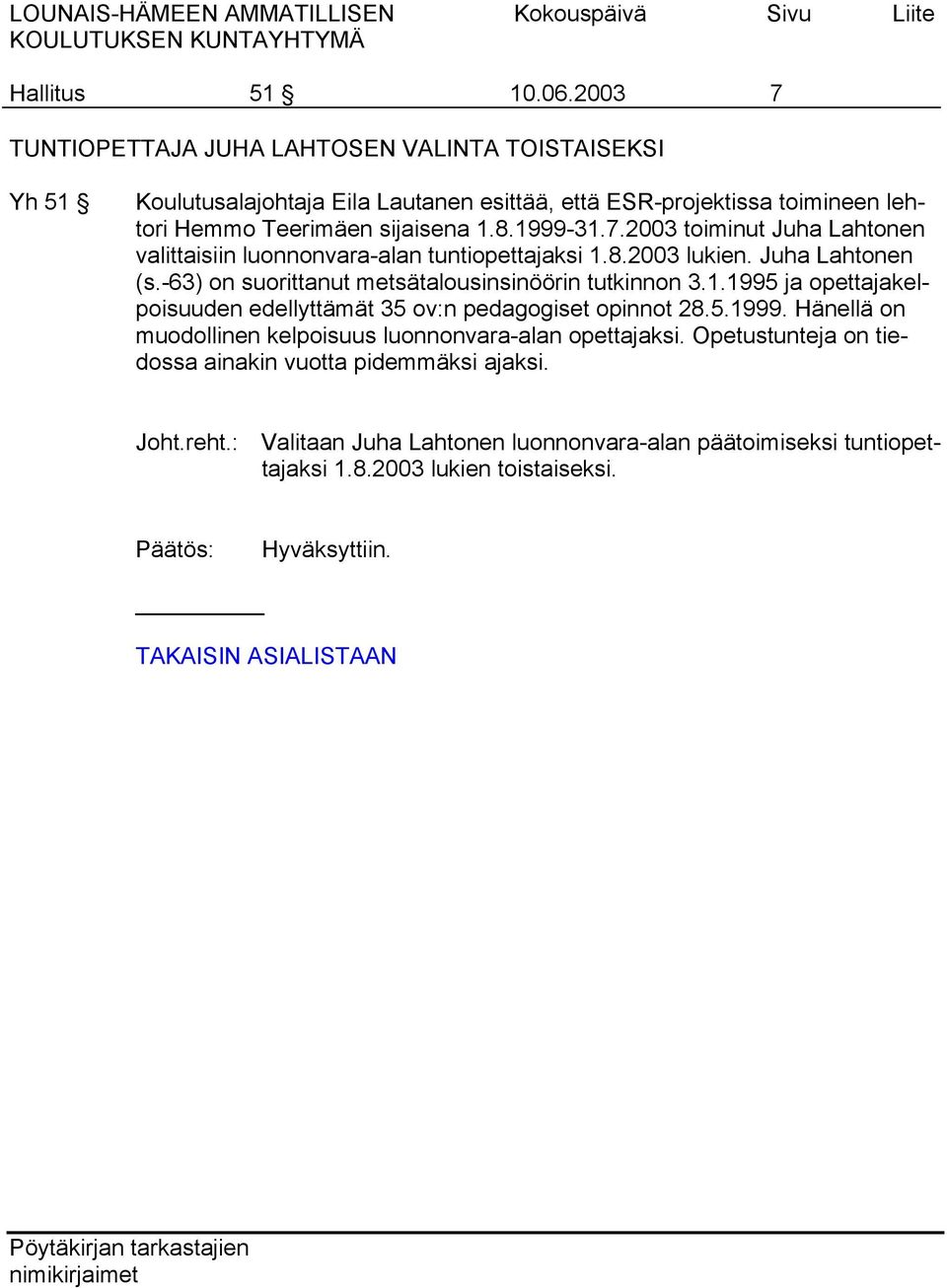 8.1999-31.7.2003 toiminut Juha Lahtonen valittaisiin luonnonvara-alan tuntiopettajaksi 1.8.2003 lukien. Juha Lahtonen (s.