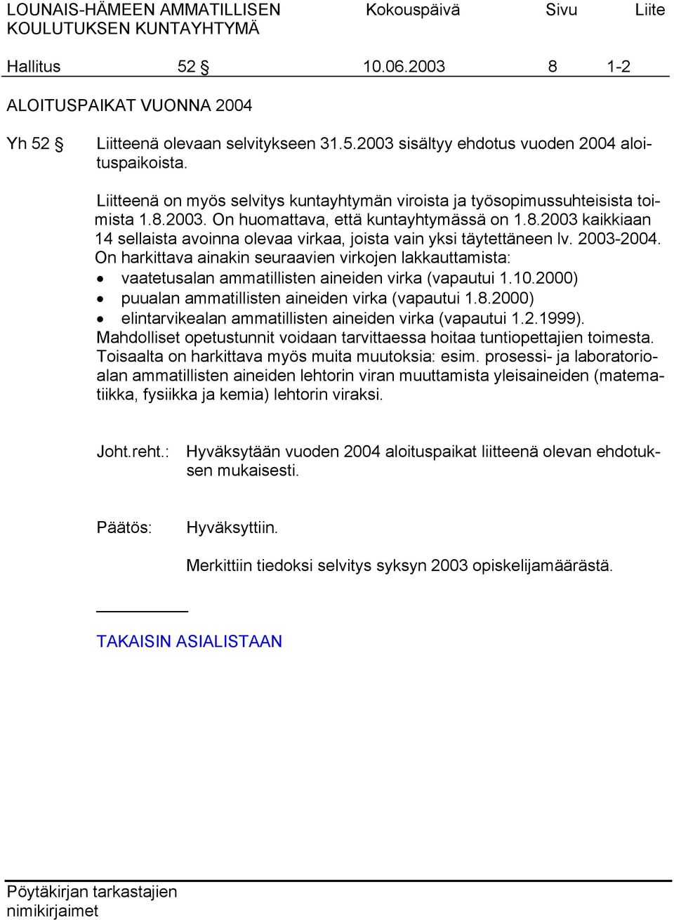 2003-2004. On harkittava ainakin seuraavien virkojen lakkauttamista: vaatetusalan ammatillisten aineiden virka (vapautui 1.10.2000) puualan ammatillisten aineiden virka (vapautui 1.8.