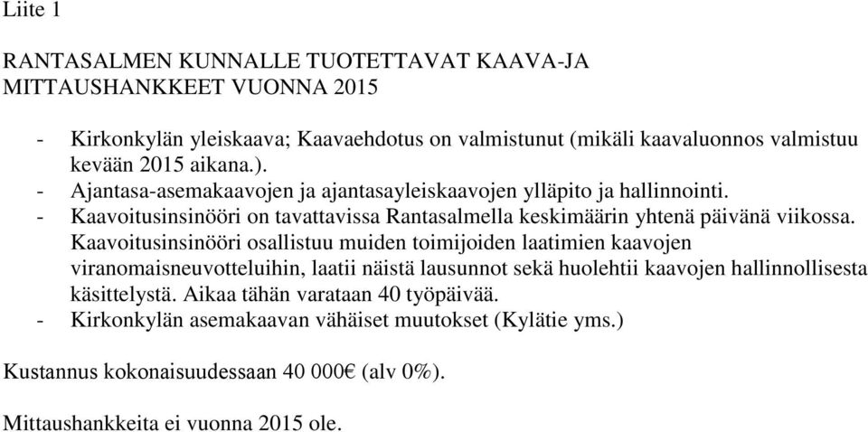 Kaavoitusinsinööri osallistuu muiden toimijoiden laatimien kaavojen viranomaisneuvotteluihin, laatii näistä lausunnot sekä huolehtii kaavojen hallinnollisesta käsittelystä.