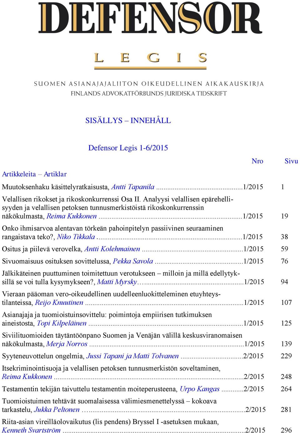 ..1/2015 19 Onko ihmisarvoa alentavan törkeän pahoinpitelyn passiivinen seuraaminen rangaistava teko?, Niko Tikkala...1/2015 38 Ositus ja piilevä verovelka, Antti Kolehmainen.