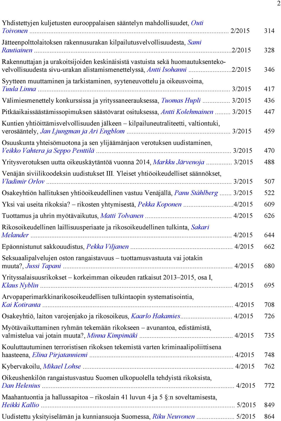 ..2/2015 346 Syytteen muuttaminen ja tarkistaminen, syyteneuvottelu ja oikeusvoima, Tuula Linna... 3/2015 417 Välimiesmenettely konkurssissa ja yrityssaneerauksessa, Tuomas Hupli.