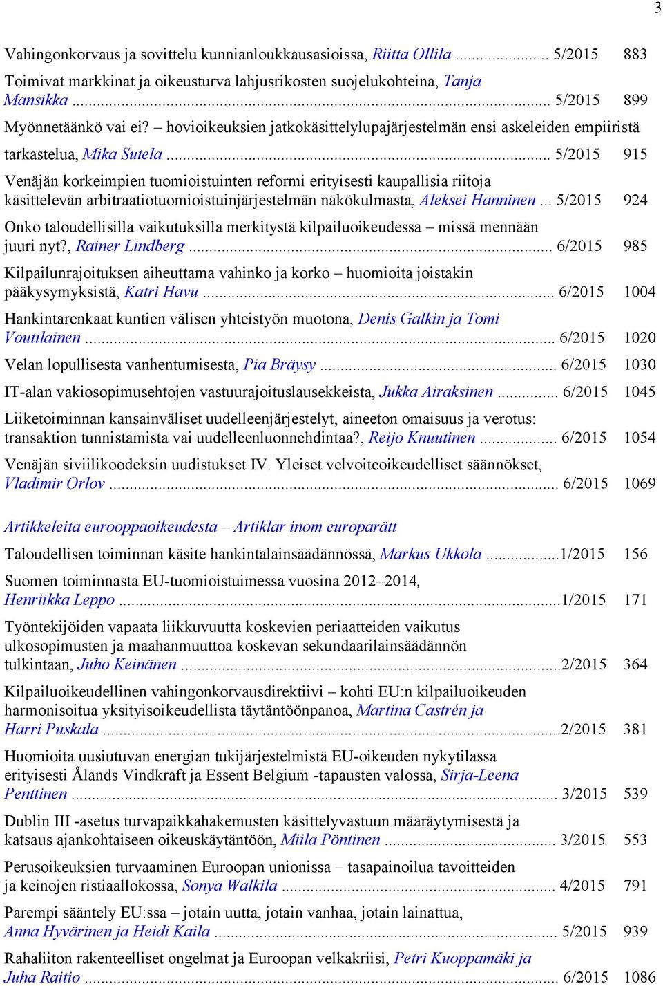 .. 5/2015 915 Venäjän korkeimpien tuomioistuinten reformi erityisesti kaupallisia riitoja käsittelevän arbitraatiotuomioistuinjärjestelmän näkökulmasta, Aleksei Hanninen.