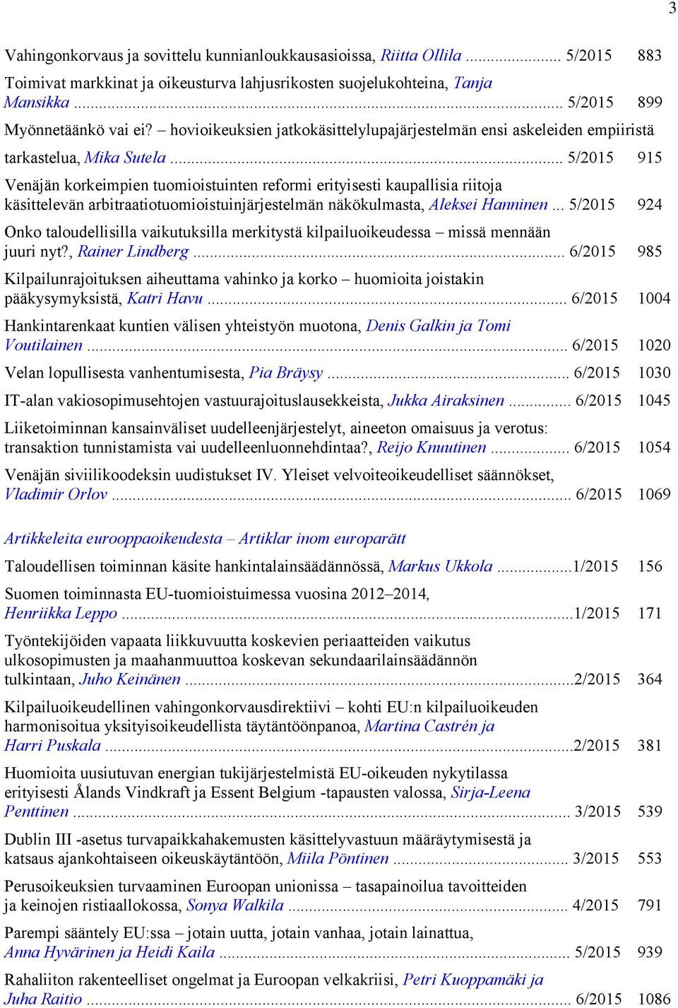 .. 5/2015 915 Venäjän korkeimpien tuomioistuinten reformi erityisesti kaupallisia riitoja käsittelevän arbitraatiotuomioistuinjärjestelmän näkökulmasta, Aleksei Hanninen.