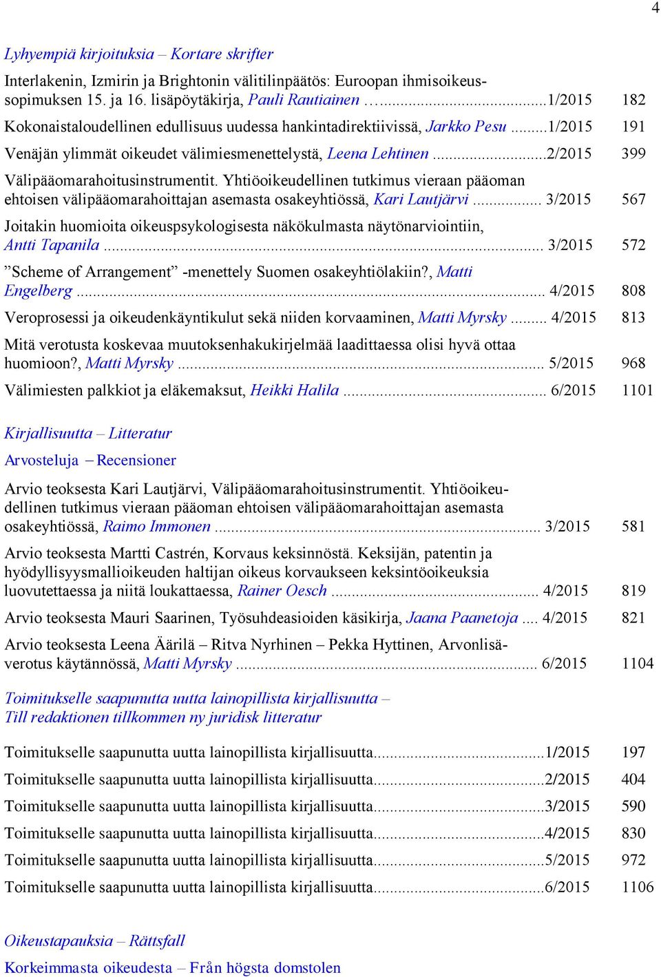 ..2/2015 399 Välipääomarahoitusinstrumentit. Yhtiöoikeudellinen tutkimus vieraan pääoman ehtoisen välipääomarahoittajan asemasta osakeyhtiössä, Kari Lautjärvi.