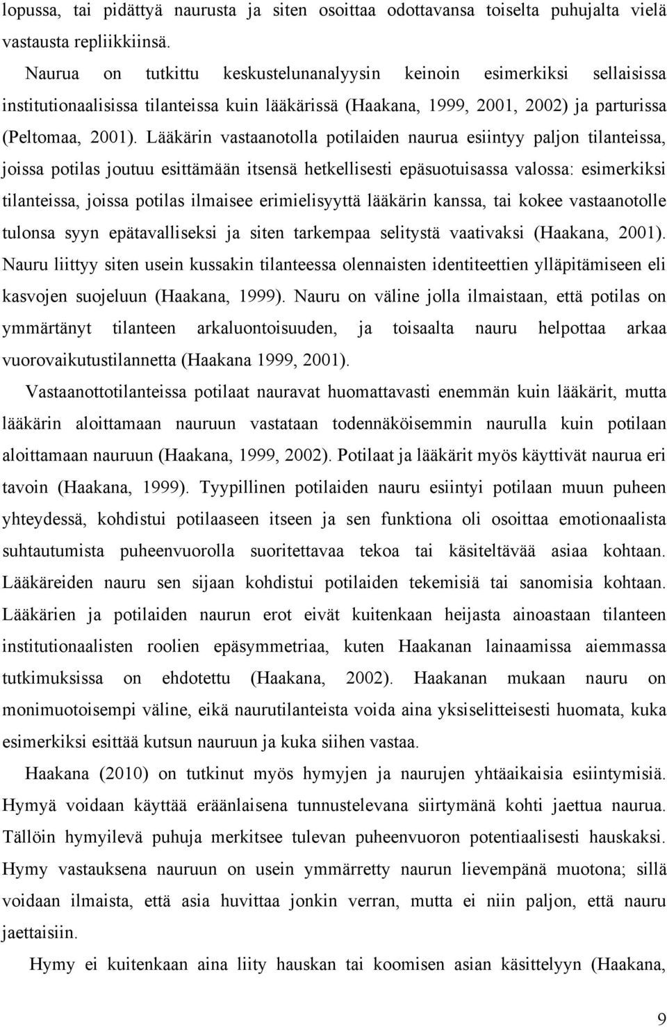 Lääkärin vastaanotolla potilaiden naurua esiintyy paljon tilanteissa, joissa potilas joutuu esittämään itsensä hetkellisesti epäsuotuisassa valossa: esimerkiksi tilanteissa, joissa potilas ilmaisee