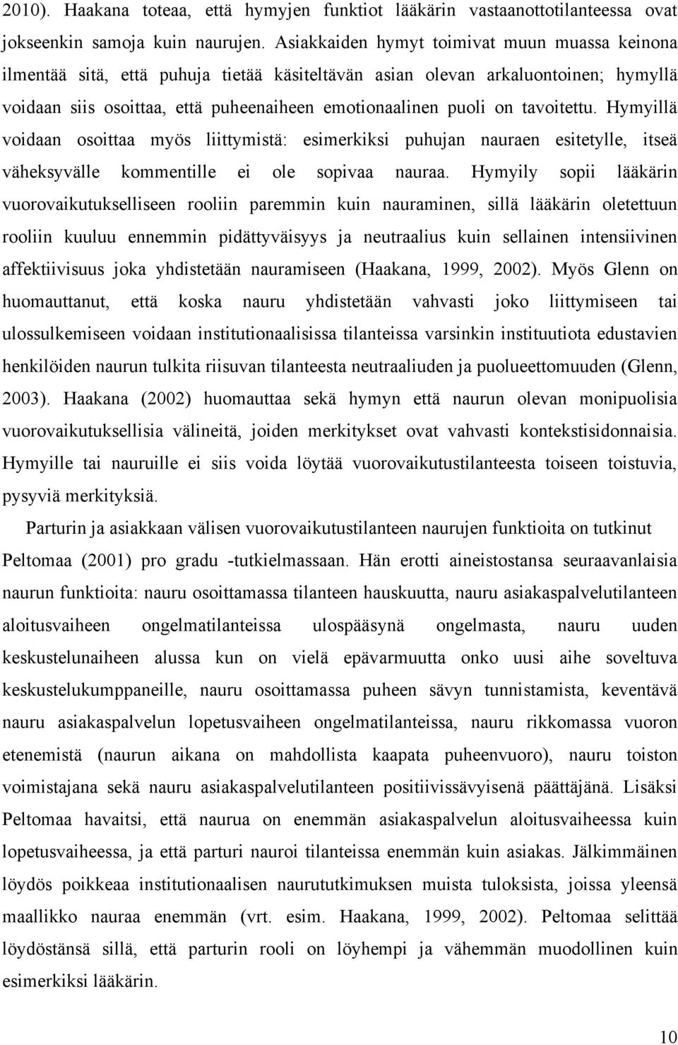 tavoitettu. Hymyillä voidaan osoittaa myös liittymistä: esimerkiksi puhujan nauraen esitetylle, itseä väheksyvälle kommentille ei ole sopivaa nauraa.