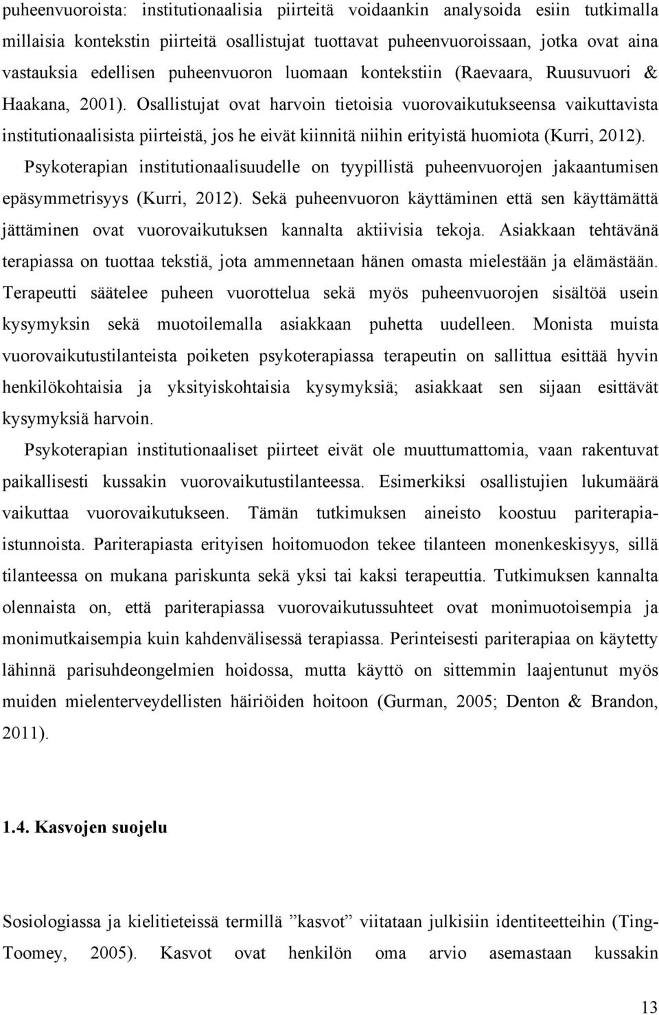 Osallistujat ovat harvoin tietoisia vuorovaikutukseensa vaikuttavista institutionaalisista piirteistä, jos he eivät kiinnitä niihin erityistä huomiota (Kurri, 2012).