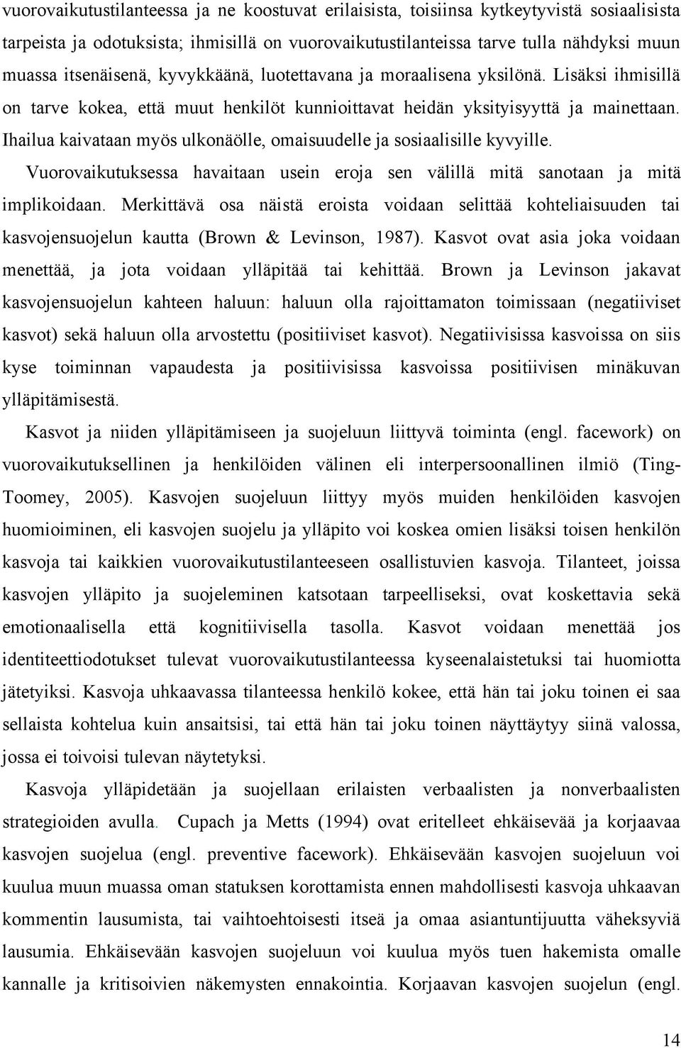 Ihailua kaivataan myös ulkonäölle, omaisuudelle ja sosiaalisille kyvyille. Vuorovaikutuksessa havaitaan usein eroja sen välillä mitä sanotaan ja mitä implikoidaan.