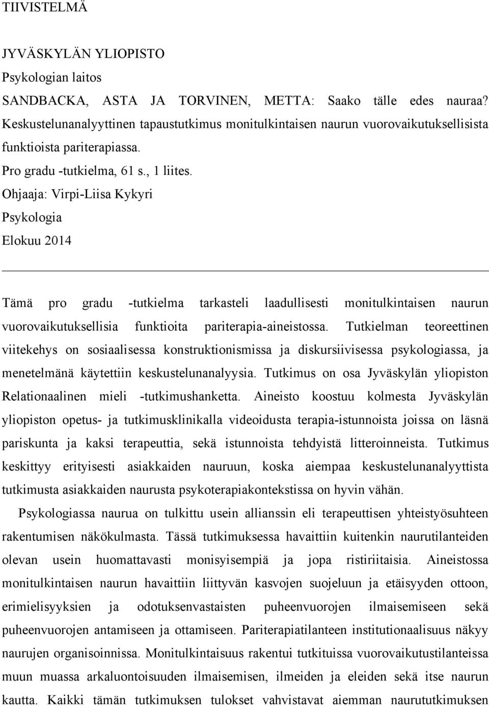 Ohjaaja: Virpi-Liisa Kykyri Psykologia Elokuu 2014 Tämä pro gradu -tutkielma tarkasteli laadullisesti monitulkintaisen naurun vuorovaikutuksellisia funktioita pariterapia-aineistossa.