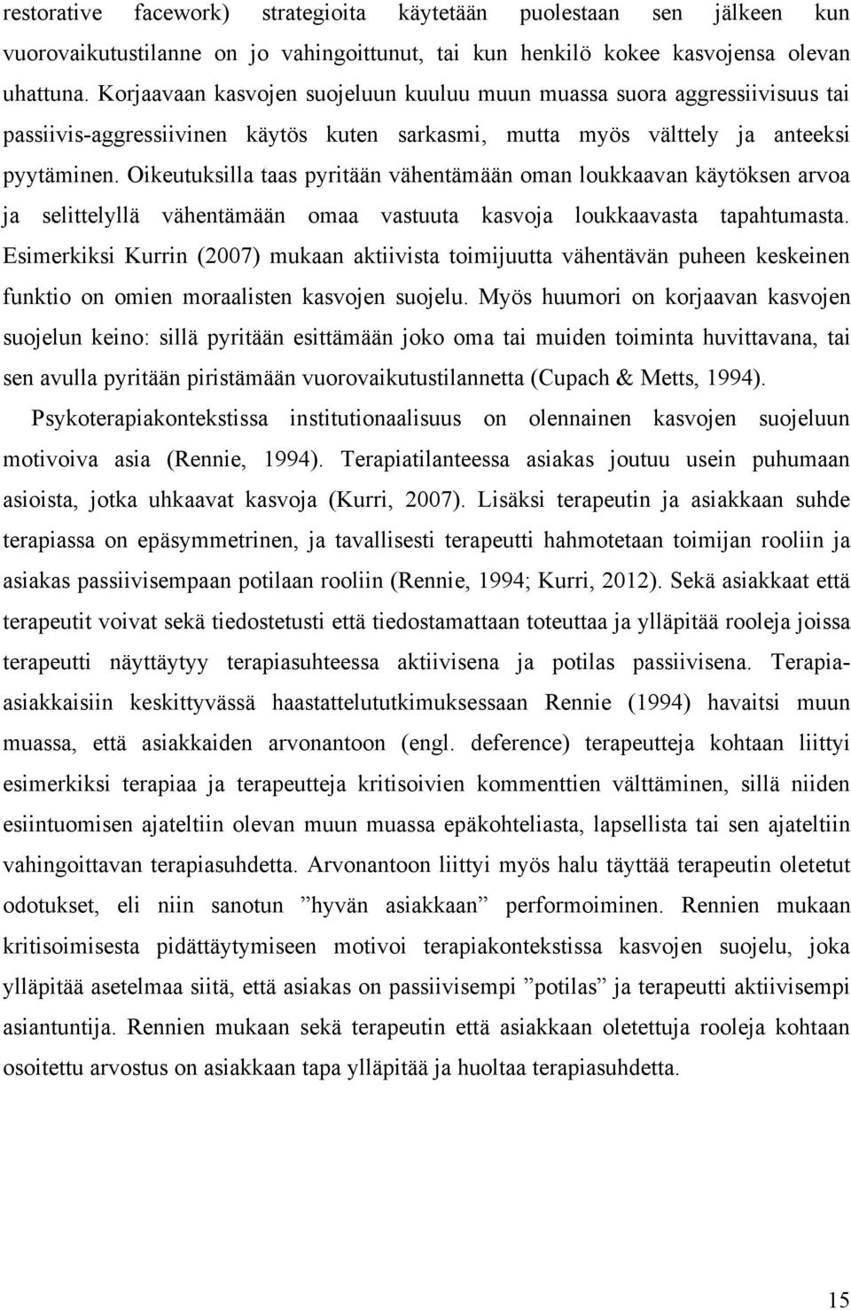 Oikeutuksilla taas pyritään vähentämään oman loukkaavan käytöksen arvoa ja selittelyllä vähentämään omaa vastuuta kasvoja loukkaavasta tapahtumasta.