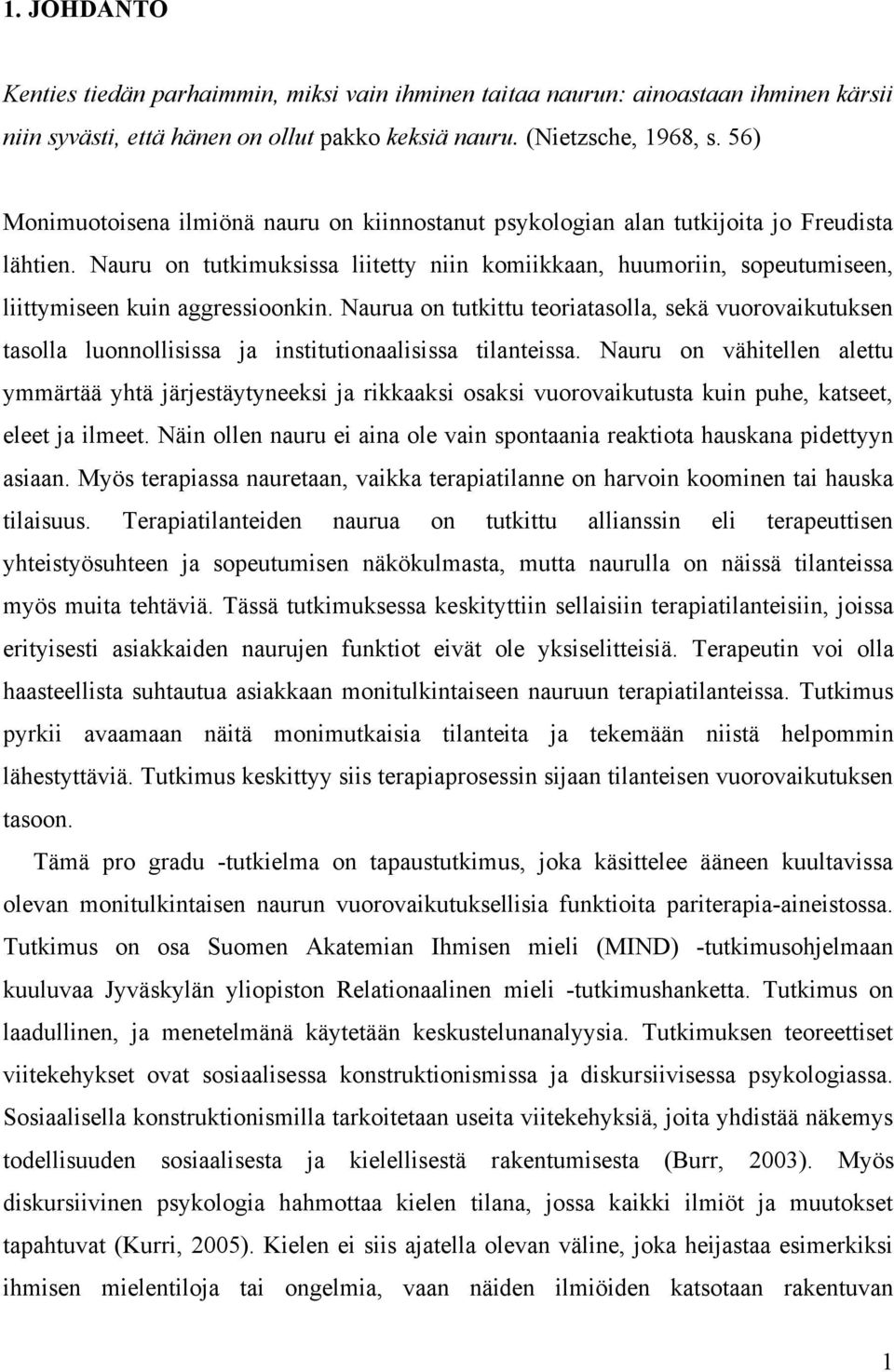 Nauru on tutkimuksissa liitetty niin komiikkaan, huumoriin, sopeutumiseen, liittymiseen kuin aggressioonkin.