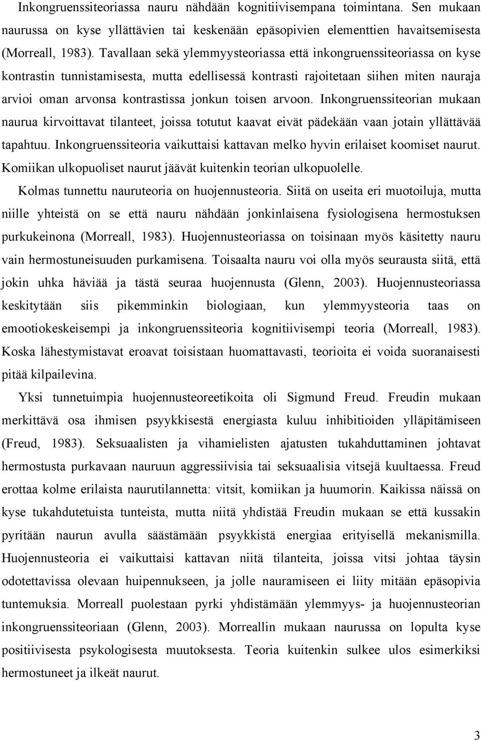 toisen arvoon. Inkongruenssiteorian mukaan naurua kirvoittavat tilanteet, joissa totutut kaavat eivät pädekään vaan jotain yllättävää tapahtuu.