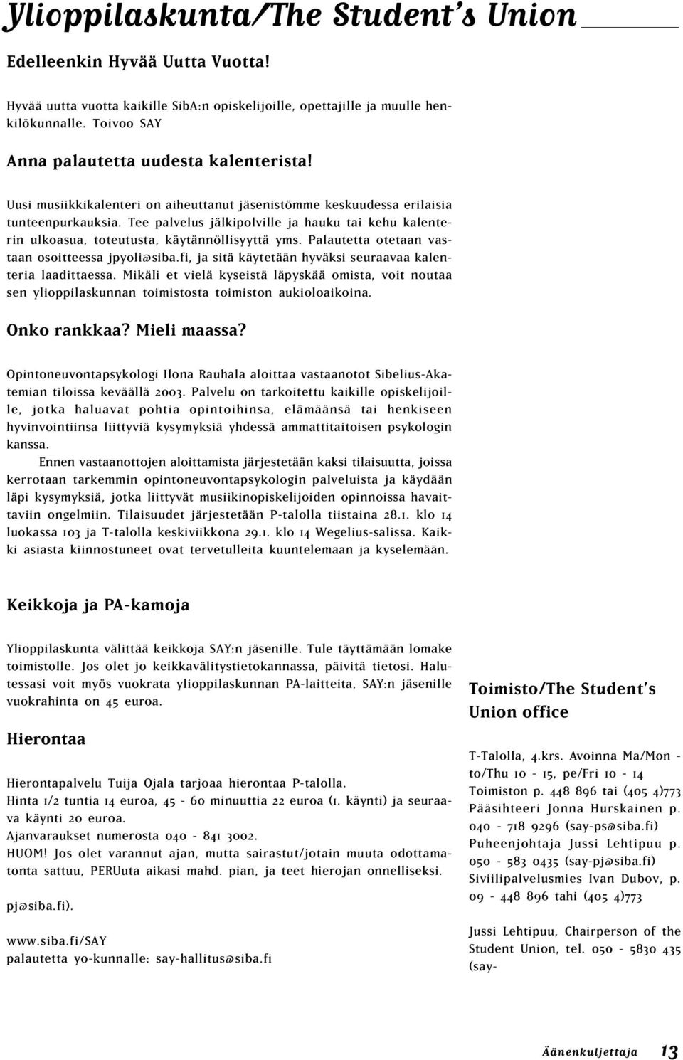 Tee palvelus jälkipolville ja hauku tai kehu kalenterin ulkoasua, toteutusta, käytännöllisyyttä yms. Palautetta otetaan vastaan osoitteessa jpyoli@siba.