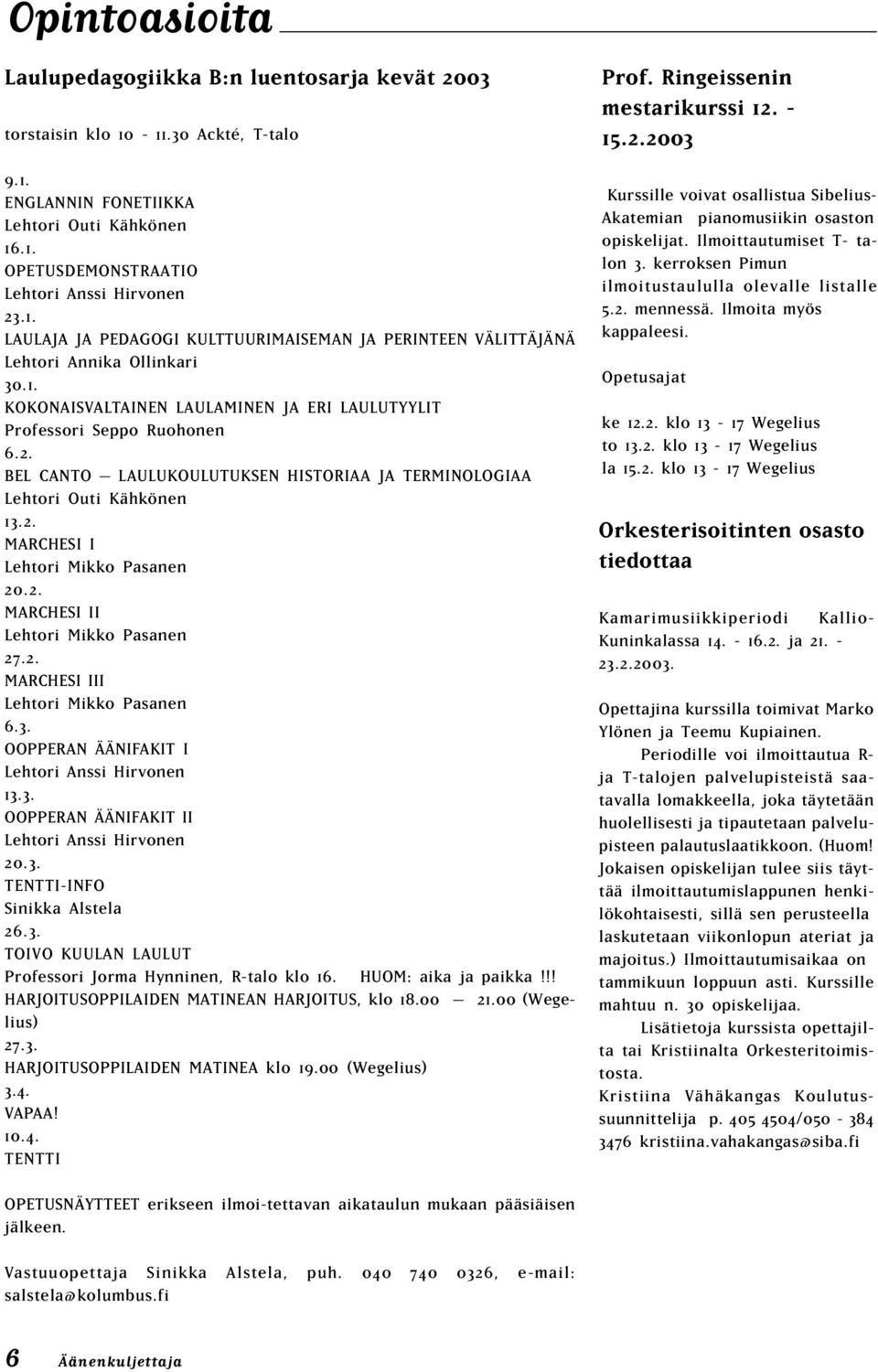 2. MARCHESI II Lehtori Mikko Pasanen 27.2. MARCHESI III Lehtori Mikko Pasanen 6.3. OOPPERAN ÄÄNI AKIT I Lehtori Anssi Hirvonen 13.3. OOPPERAN ÄÄNI AKIT II Lehtori Anssi Hirvonen 20.3. TENTTI-IN O Sinikka Alstela 26.