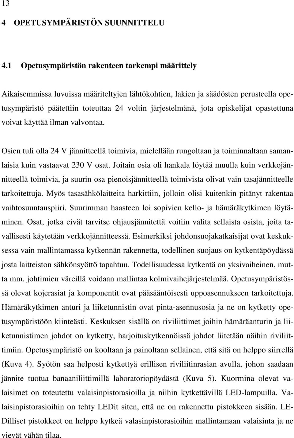 opiskelijat opastettuna voivat käyttää ilman valvontaa. Osien tuli olla 24 V jännitteellä toimivia, mielellään rungoltaan ja toiminnaltaan samanlaisia kuin vastaavat 230 V osat.