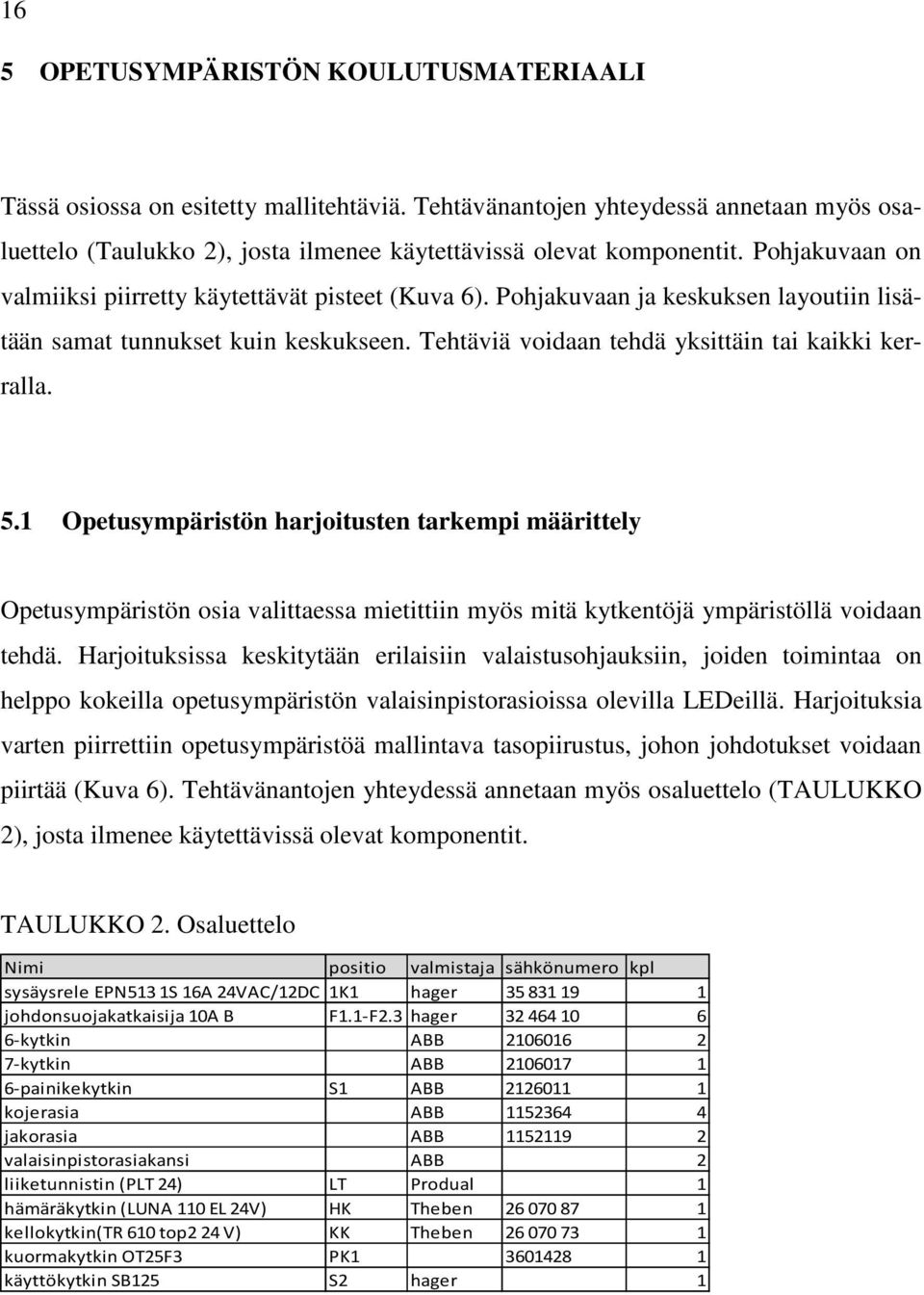 1 Opetusympäristön harjoitusten tarkempi määrittely Opetusympäristön osia valittaessa mietittiin myös mitä kytkentöjä ympäristöllä voidaan tehdä.