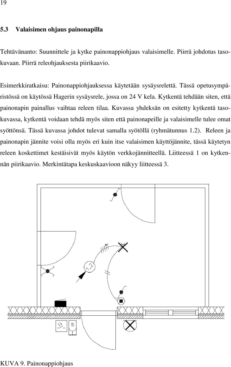 Kytkentä tehdään siten, että painonapin painallus vaihtaa releen tilaa.