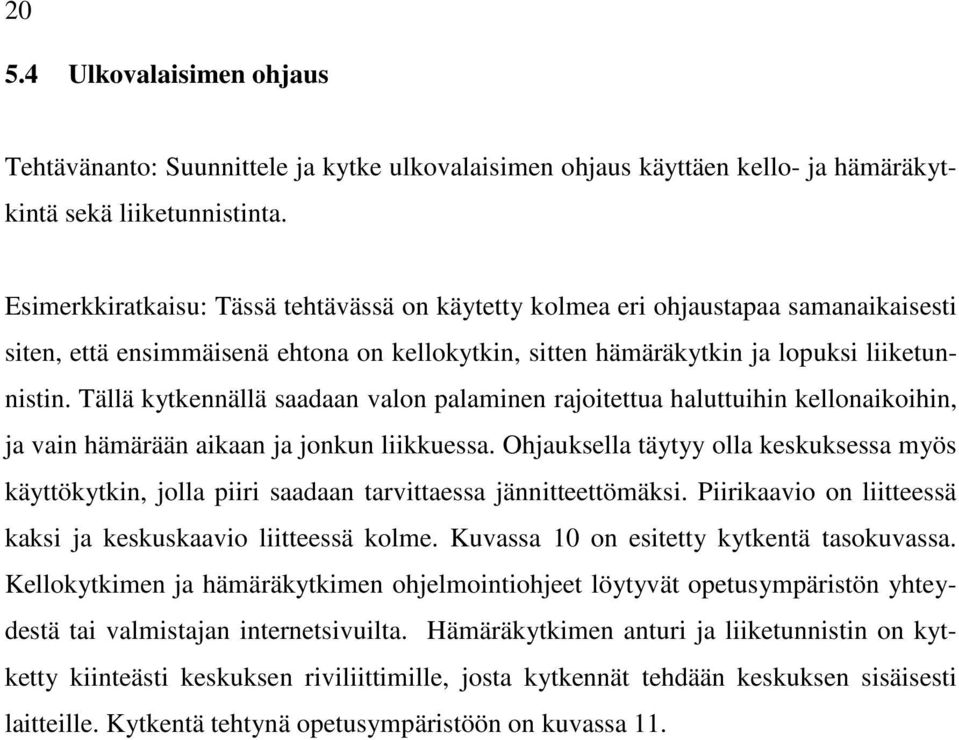 Tällä kytkennällä saadaan valon palaminen rajoitettua haluttuihin kellonaikoihin, ja vain hämärään aikaan ja jonkun liikkuessa.