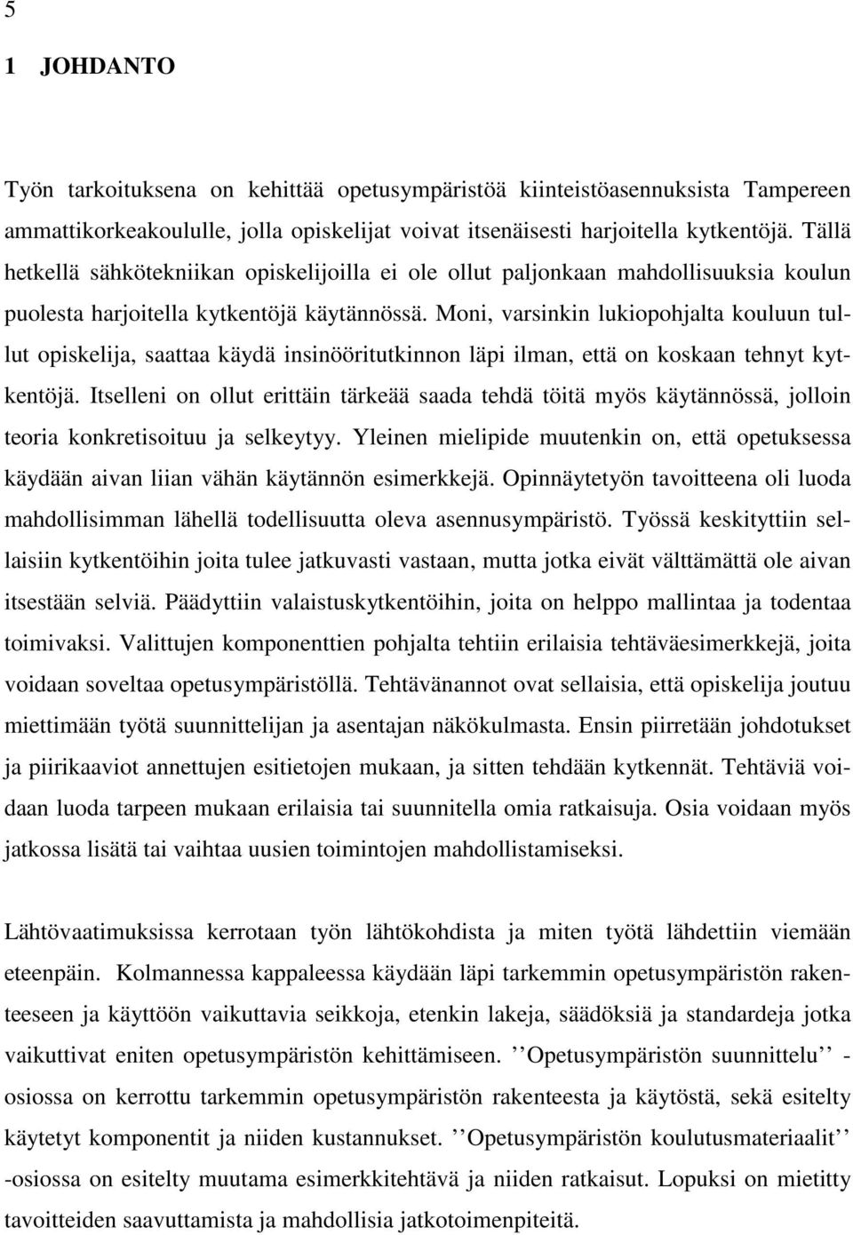 Moni, varsinkin lukiopohjalta kouluun tullut opiskelija, saattaa käydä insinööritutkinnon läpi ilman, että on koskaan tehnyt kytkentöjä.