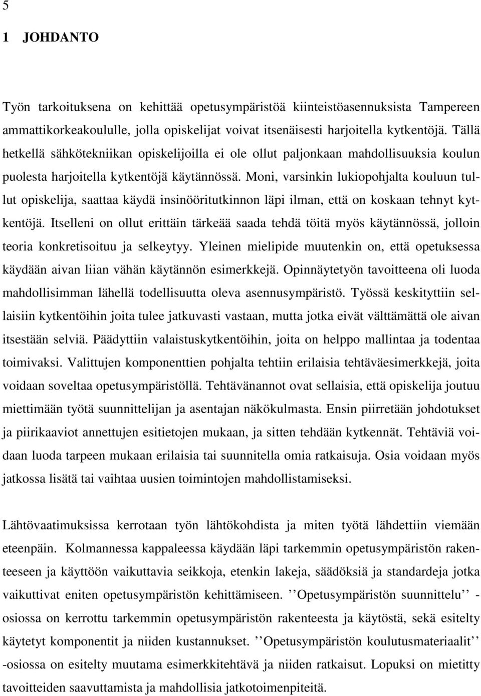 Moni, varsinkin lukiopohjalta kouluun tullut opiskelija, saattaa käydä insinööritutkinnon läpi ilman, että on koskaan tehnyt kytkentöjä.