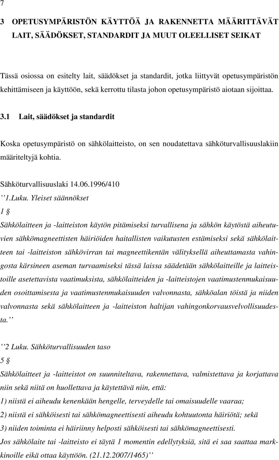 1 Lait, säädökset ja standardit Koska opetusympäristö on sähkölaitteisto, on sen noudatettava sähköturvallisuuslakiin määriteltyjä kohtia. Sähköturvallisuuslaki 14.06.1996/410 1.Luku.