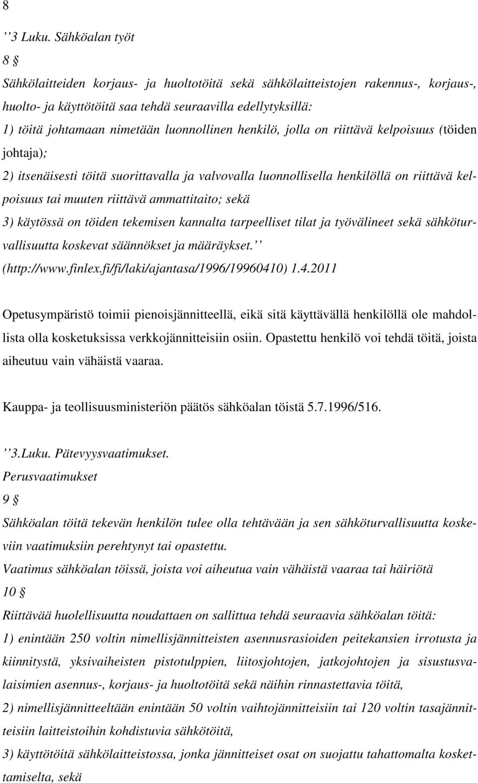 luonnollinen henkilö, jolla on riittävä kelpoisuus (töiden johtaja); 2) itsenäisesti töitä suorittavalla ja valvovalla luonnollisella henkilöllä on riittävä kelpoisuus tai muuten riittävä