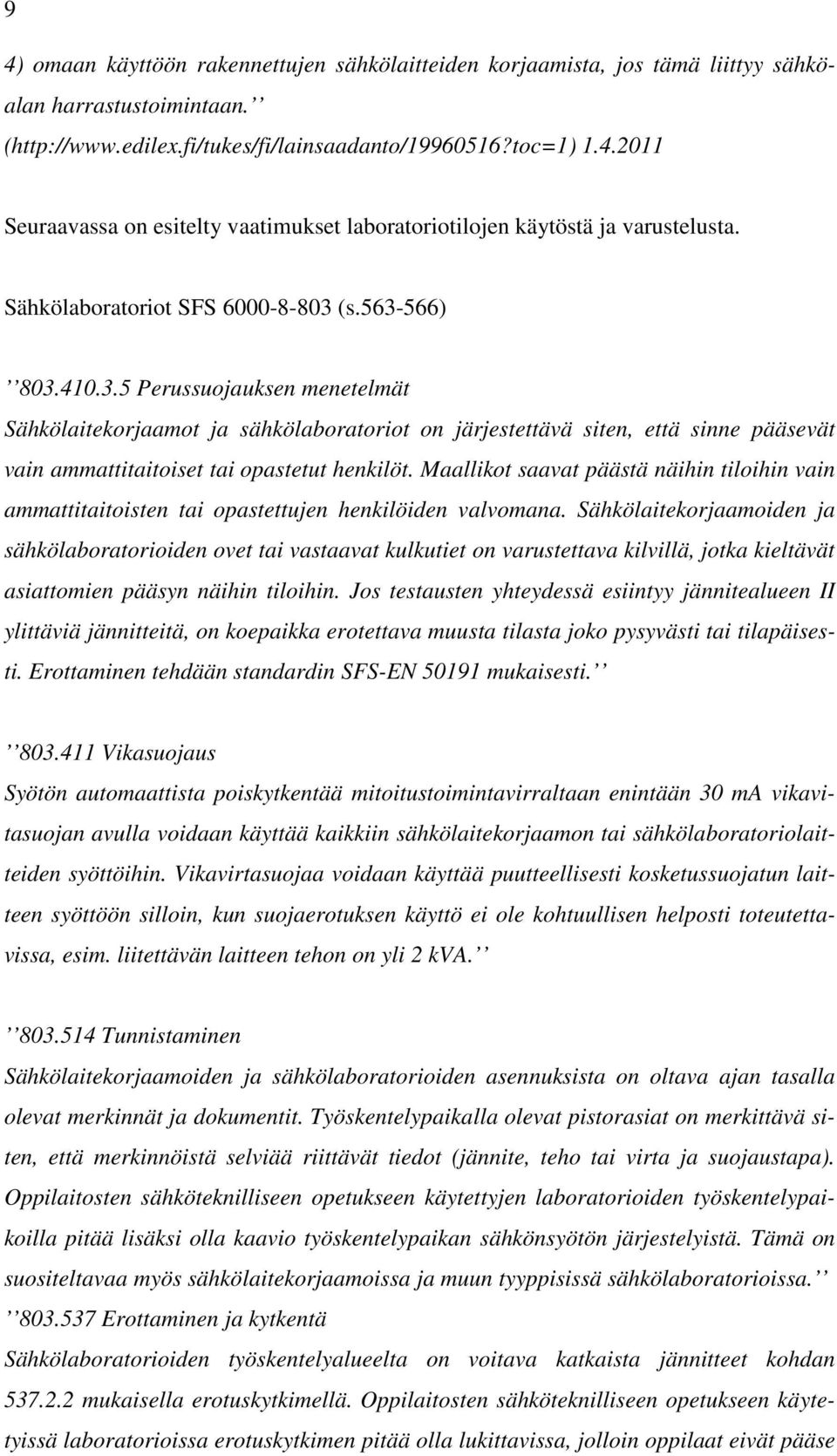 Maallikot saavat päästä näihin tiloihin vain ammattitaitoisten tai opastettujen henkilöiden valvomana.