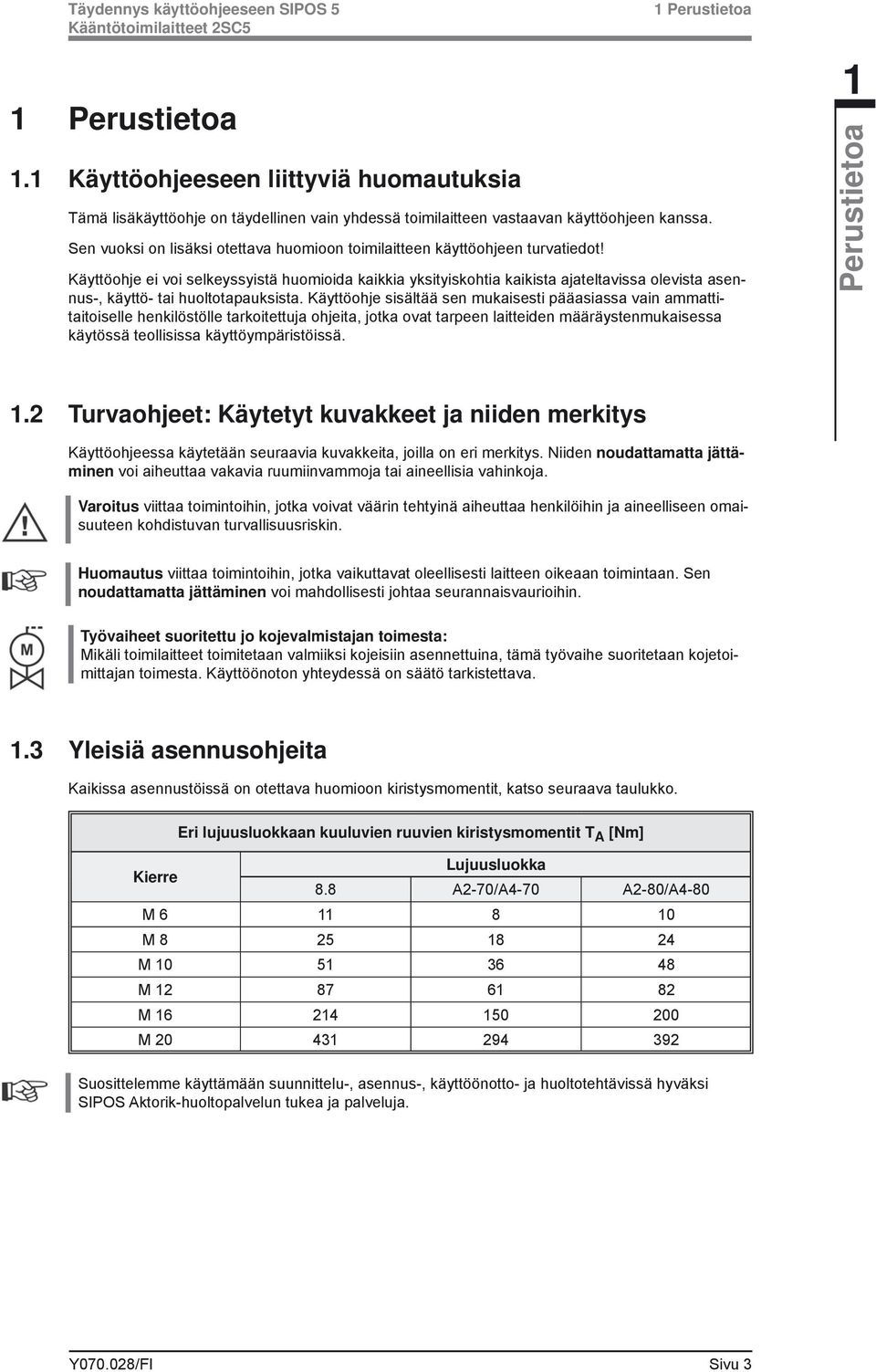 Käyttöohje ei voi selkeyssyistä huomioida kaikkia yksityiskohtia kaikista ajateltavissa olevista asennus-, käyttö- tai huoltotapauksista.